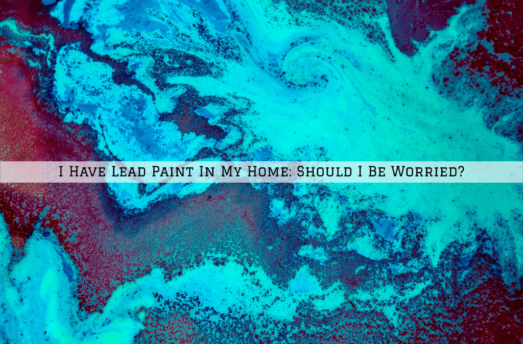 I Have Lead Paint In My Home, In Austin TX, Should I Be Worried?
